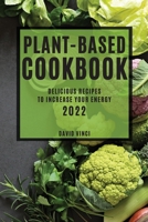 Plant-Based Cookbook 2022: Delicious Recipes to Increase Your Energy 1804503487 Book Cover