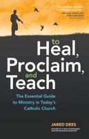 To Heal, Proclaim, and Teach: The Essential Guide to Ministry in Today's Catholic Church 1594716196 Book Cover