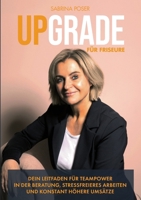 Upgrade für Friseure: Dein Leitfaden für Teampower in der Beratung, stressfreieres Arbeiten und konstant höhere Umsätze. 3758371732 Book Cover