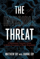The Invisible Threat: A Professional Fiduciary's Guide to Unseen Challenges in Wealth Management 1544546912 Book Cover