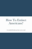How To Extinct Americans? 1257908359 Book Cover
