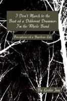 I Don't March to the Beat of a Different Drummer: I'm the Whole Band: Perceptions of a Bipoloar Life 0595306497 Book Cover