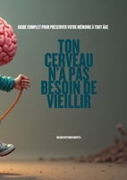 Ton cerveau n'a pas besoin de vieillir Guide complet pour préserver votre mémoire à tout âge (French Edition) 2489414232 Book Cover