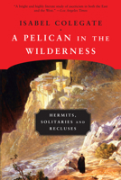 A Pelican in the Wilderness: Hermits, Solitaries, and Recluses 1582431213 Book Cover