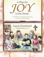 A Plan for Joy in the Home: A Workbook on Organizing Your Day for Homeschooling Mothers 0615631851 Book Cover