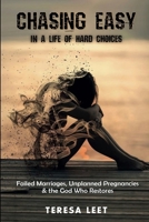 Chasing Easy in a Life of Hard Choices: Failed Marriages, Unplanned Pregnancies, and the God Who Restores B09QFG4YSX Book Cover