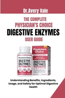 THE COMPLETE PHYSICIAN’S CHOICE DIGESTIVE ENZYMES USER GUIDE: Understanding Benefits, Ingredients, Usage, and Safety for Optimal Digestive Health B0FQ4RW39P Book Cover
