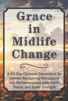 Grace in Midlife Change: A 60-Day Christian Devotional for Women Navigating Menopause and Perimenopause with Faith, Peace, and Quiet Strength B0GPKXWZFS Book Cover
