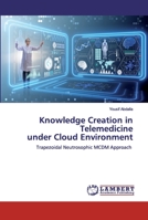 Knowledge Creation in Telemedicineunder Cloud Environment: Trapezoidal Neutrosophic MCDM Approach 6200548447 Book Cover