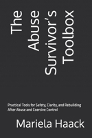 The Abuse Survivor’s Toolbox: Practical Tools for Safety, Clarity, and Rebuilding After Abuse and Coercive Control B0GG3VF7W3 Book Cover
