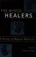 The Mystic Healers: A History of Magical Medicine 0812816803 Book Cover