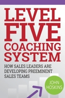 Level Five Coaching System: How Sales Leaders Are Developing Preeminent Sales Teams 1641841966 Book Cover