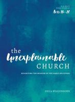The Unexplainable Church: Reigniting the Mission of the Early Believers (A Study of Acts 13-28) 0802417426 Book Cover