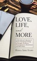 Love, Life, and More: A Self-Reflected Collection of Poems Identifying Feelings of Strength, Weakness, Encouragements, Motherhood, and Much More 1458222551 Book Cover