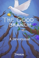 The Good Branch: Things I Wish I Knew When I First Got Saved B0C9SHBQ6B Book Cover