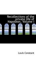 Recollections of the Private Life of Napoleon — Volume 01 1512117358 Book Cover