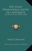 Des Essais Dramatiques Imites De L'Antiquite: Au XIV Et Au XV Siecle (1852) 1161053220 Book Cover