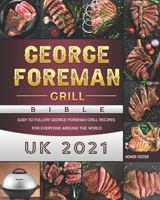 George Foreman Grill Bible UK 2021: Easy to Follow George Foreman Grill Recipes for Everyone Around the World B09BY7T3D1 Book Cover