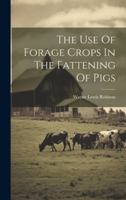 The Use Of Forage Crops In The Fattening Of Pigs 1021771015 Book Cover