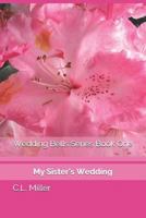 Wedding Bells Series Book One: My Sister's Wedding 1521475881 Book Cover