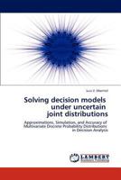 Solving decision models under uncertain joint distributions: Approximations, Simulation, and Accuracy of Multivariate Discrete Probability Distributions in Decision Analysis 3659217174 Book Cover