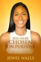 You Were Chosen On Purpose: From Homeless, Loss and Unsure of Your Purpose to Healed, Whole, and Walking in Triumph B0FLKPC2Q2 Book Cover