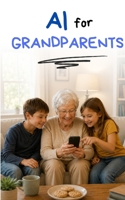 AI for Grandparents (AI for Seniors) B0HCDRJYBD Book Cover