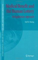 Medical Benefit and the Human Lottery: An Egalitarian Approach to Patient Selection (International Library of Ethics, Law, and the New Medicine) 1402029705 Book Cover