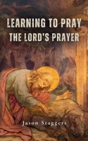 Learning to Pray the Lord's Prayer 1764469615 Book Cover