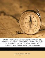 Ornithologiske Bemaerkninger Til Norges Fauna ... (Indberetning Til Det Academiske Collegium Ved Det Kongelige Frederiks Universitet 1172052638 Book Cover