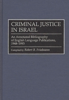Criminal Justice In Israel: An Annotated Bibliography of English Language Publications, 1948-1993 (Research and Bibliographical Guides in Criminal Justice) 0313294399 Book Cover