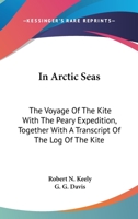 In Arctic Seas: The Voyage of the "Kite" With the Peary Expedition, Together With a Transcript of The Log of the "Kite," 1245731459 Book Cover