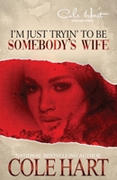 I'm Just Tryin' To Be Somebody's Wife: A Love Story: A Standalone Women's Fiction 0578744139 Book Cover