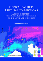 Physical Barriers, Cultural Connections: A Reconsideration of the Metal Flow at the Beginning of the Metal Age in the Alps 1784916145 Book Cover