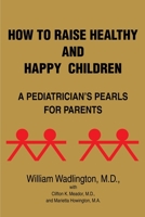 How to Raise Healthy and Happy Children: A Pediatricians Pearls for Parents 0595181090 Book Cover