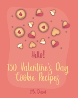 Hello! 150 Valentine's Day Cookie Recipes: Best Valentine's Day Cookie Cookbook Ever For Beginners [Cookie Dough, White Chocolate Cookbook, Shortbread Cookie Recipe, Meringue Cookie Recipe] [Book 1] 1702589161 Book Cover