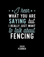 I Hear What You Are Saying I Really Just Want To Talk About Fencing 2020 Planner: Fencing Fan 2020 Calendar, Funny Design, 2020 Planner for Fencing Lover, Christmas Gift for Fencing Lover 1674919867 Book Cover