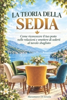 LA TEORIA DELLA SEDIA: Come riconoscere il tuo posto nelle relazioni e smettere di sederti al tavolo sbagliato (Italian Edition) B0HK4KPFZY Book Cover