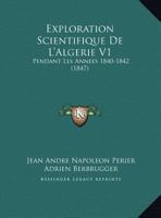 Exploration Scientifique De L'Algerie V1: Pendant Les Annees 1840-1842 (1847) 1168458730 Book Cover