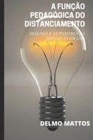 A FUNÇÃO PEDAGÓGICA DO DISTANCIAMENTO: DIÁLOGO E AUTONOMIA NA MEDIAÇÃO EM EAD B08P4M4CHG Book Cover