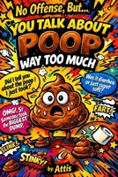 No Offense, But... You Talk About Poop Way Too Much B0FR1QCTGV Book Cover