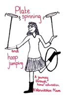 Plate Spinning and Hoop Jumping: A Journey Through Home Education 1916596592 Book Cover
