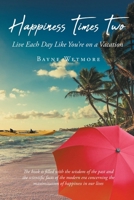 Happiness Times Two: Live Each Day Like You're on a Vacation 1662449615 Book Cover