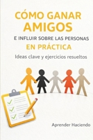 CÓMO GANAR AMIGOS E INFLUIR SOBRE LAS PERSONAS EN PRÁCTICA: Ideas clave y ejercicios resueltos (Aprender Haciendo) (Spanish Edition) B0GT4T33S1 Book Cover
