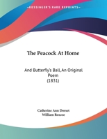 The peacock "At home". By a lady [i.e. Catherine A. Dorset]. And Butterfly's ball; an original poem. By Mr. Roscoe. 124751997X Book Cover
