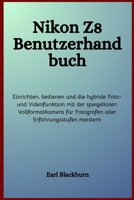 Nikon Z8 Benutzerhandbuch: Einrichten, bedienen und die hybride Foto- und Videofunktion mit der spiegellosen Vollformatkamera für Fotografen aller Erfahrungsstufen meistern (German Edition) B0GDXV3P55 Book Cover