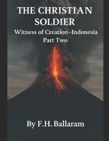 THE CHRISTIAN SOLDIER: Witness of Creation - Indonesia: Part Two B0FBFR3T4L Book Cover
