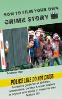 How to film your own crime story: a creative advisor for all who want to make their own film 1979722641 Book Cover