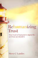 Rehumanizing Trust: How Trust Is Fractured in Digital Life - And How We Rebuild It 180576005X Book Cover