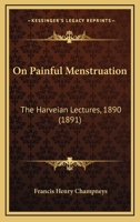 On Painful Menstruation: The Harveian Lectures, 1890 1437050018 Book Cover